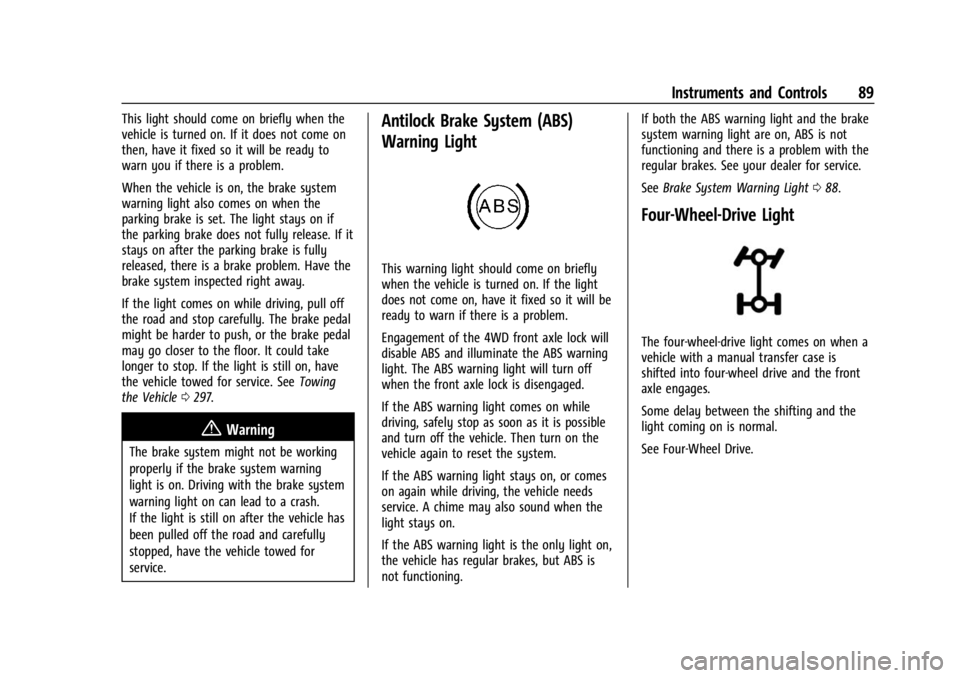 GMC CANYON 2022 Owners Manual GMC Canyon/Canyon Denali Owner Manual (GMNA-Localizing-U.S./Canada-
15275607) - 2022 - CRC - 11/2/21
Instruments and Controls 89
This light should come on briefly when the
vehicle is turned on. If it GMC CANYON 2022 Owners Manual GMC Canyon/Canyon Denali Owner Manual (GMNA-Localizing-U.S./Canada-
15275607) - 2022 - CRC - 11/2/21
Instruments and Controls 89
This light should come on briefly when the
vehicle is turned on. If it