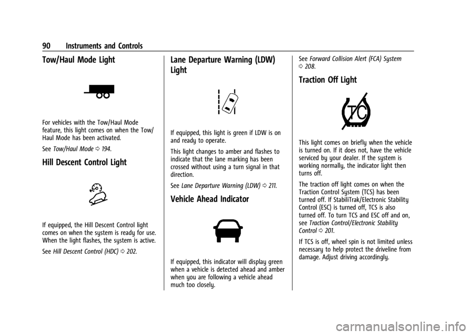 GMC CANYON 2022 Owners Manual GMC Canyon/Canyon Denali Owner Manual (GMNA-Localizing-U.S./Canada-
15275607) - 2022 - CRC - 11/2/21
90 Instruments and Controls
Tow/Haul Mode Light
For vehicles with the Tow/Haul Mode
feature, this l GMC CANYON 2022 Owners Manual GMC Canyon/Canyon Denali Owner Manual (GMNA-Localizing-U.S./Canada-
15275607) - 2022 - CRC - 11/2/21
90 Instruments and Controls
Tow/Haul Mode Light
For vehicles with the Tow/Haul Mode
feature, this l