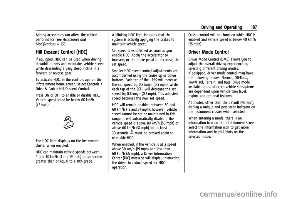 GMC CANYON 2023  Owners Manual GMC Canyon/Canyon Denali Owner Manual (GMNA-Localizing-U.S./Canada/
Mexico-16510661) - 2023 - CRC - 11/29/22
Driving and Operating 187
Adding accessories can affect the vehicle
performance. SeeAccesso