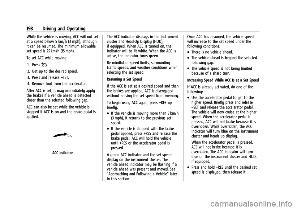 GMC CANYON 2023  Owners Manual GMC Canyon/Canyon Denali Owner Manual (GMNA-Localizing-U.S./Canada/
Mexico-16510661) - 2023 - CRC - 11/29/22
198 Driving and Operating
While the vehicle is moving, ACC will not set
at a speed below 5 