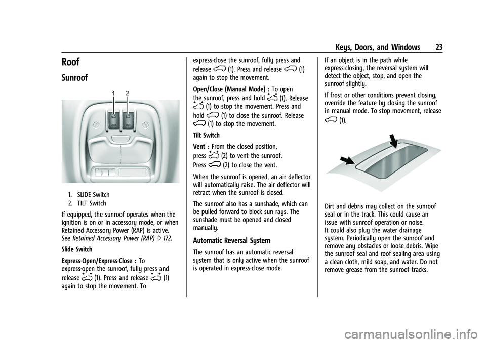 GMC CANYON 2023 Owners Manual GMC Canyon/Canyon Denali Owner Manual (GMNA-Localizing-U.S./Canada/
Mexico-16510661) - 2023 - CRC - 11/29/22
Keys, Doors, and Windows 23
Roof
Sunroof
1. SLIDE Switch
2. TILT Switch
If equipped, the su GMC CANYON 2023 Owners Manual GMC Canyon/Canyon Denali Owner Manual (GMNA-Localizing-U.S./Canada/
Mexico-16510661) - 2023 - CRC - 11/29/22
Keys, Doors, and Windows 23
Roof
Sunroof
1. SLIDE Switch
2. TILT Switch
If equipped, the su