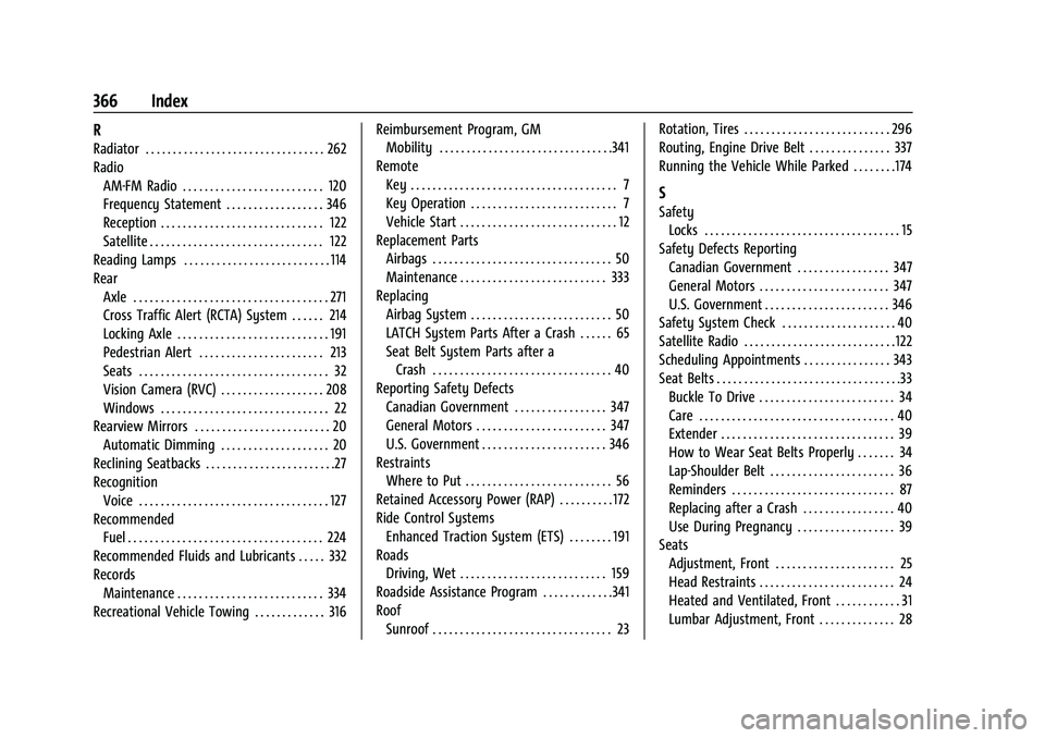 GMC CANYON 2023 Owners Manual GMC Canyon/Canyon Denali Owner Manual (GMNA-Localizing-U.S./Cana-
da/Mexico-16510661) - 2023 - CRC - 11/29/22
366 Index
R
Radiator . . . . . . . . . . . . . . . . . . . . . . . . . . . . . . . . . 262 GMC CANYON 2023 Owners Manual GMC Canyon/Canyon Denali Owner Manual (GMNA-Localizing-U.S./Cana-
da/Mexico-16510661) - 2023 - CRC - 11/29/22
366 Index
R
Radiator . . . . . . . . . . . . . . . . . . . . . . . . . . . . . . . . . 262