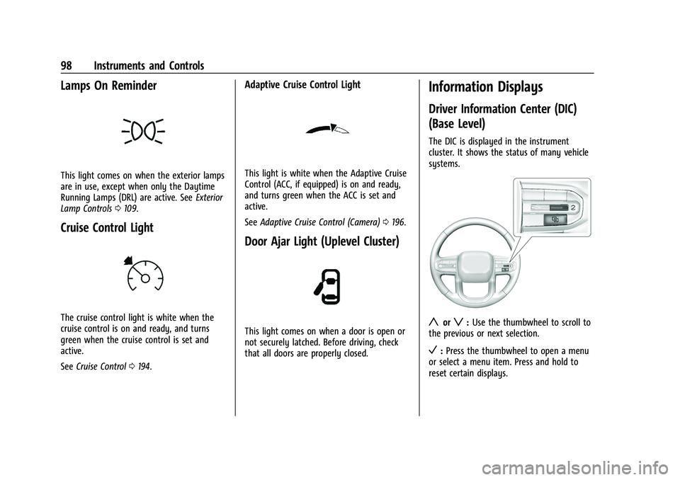 GMC CANYON 2023 Owners Manual GMC Canyon/Canyon Denali Owner Manual (GMNA-Localizing-U.S./Canada/
Mexico-16510661) - 2023 - CRC - 11/30/22
98 Instruments and Controls
Lamps On Reminder
This light comes on when the exterior lamps
a GMC CANYON 2023 Owners Manual GMC Canyon/Canyon Denali Owner Manual (GMNA-Localizing-U.S./Canada/
Mexico-16510661) - 2023 - CRC - 11/30/22
98 Instruments and Controls
Lamps On Reminder
This light comes on when the exterior lamps
a