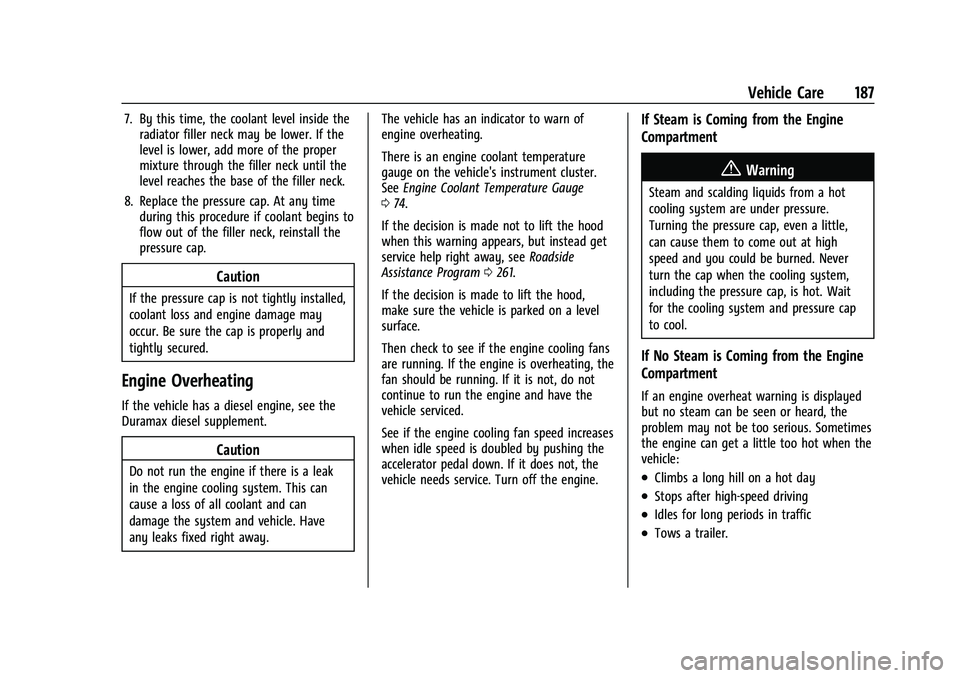 GMC SAVANA 2022 Owners Manual GMC Savana Owner Manual (GMNA-Localizing-U.S./Canada-15555961) -
2022 - CRC - 4/14/22
Vehicle Care 187
7. By this time, the coolant level inside theradiator filler neck may be lower. If the
level is l GMC SAVANA 2022 Owners Manual GMC Savana Owner Manual (GMNA-Localizing-U.S./Canada-15555961) -
2022 - CRC - 4/14/22
Vehicle Care 187
7. By this time, the coolant level inside theradiator filler neck may be lower. If the
level is l