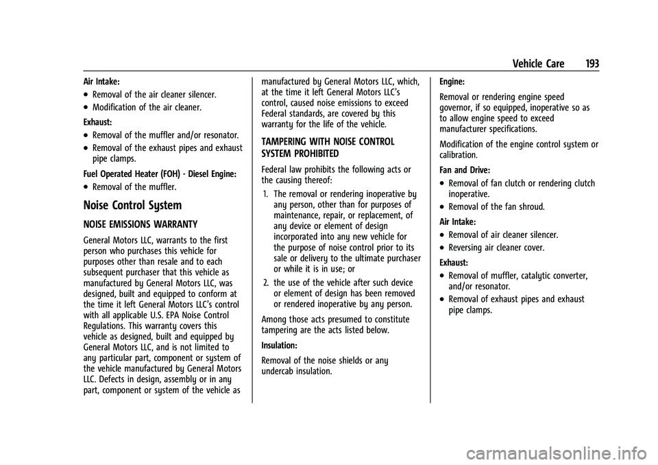 GMC SAVANA 2022 Owners Manual GMC Savana Owner Manual (GMNA-Localizing-U.S./Canada-15555961) -
2022 - CRC - 4/14/22
Vehicle Care 193
Air Intake:
.Removal of the air cleaner silencer.
.Modification of the air cleaner.
Exhaust:
.Rem GMC SAVANA 2022 Owners Manual GMC Savana Owner Manual (GMNA-Localizing-U.S./Canada-15555961) -
2022 - CRC - 4/14/22
Vehicle Care 193
Air Intake:
.Removal of the air cleaner silencer.
.Modification of the air cleaner.
Exhaust:
.Rem