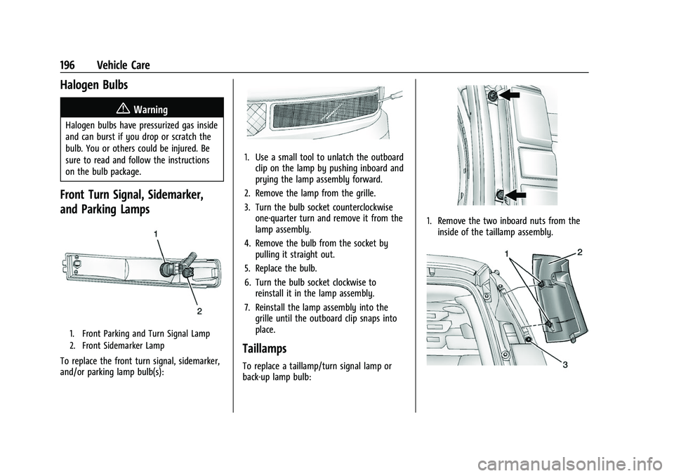 GMC SAVANA 2022 Owners Manual GMC Savana Owner Manual (GMNA-Localizing-U.S./Canada-15555961) -
2022 - CRC - 4/14/22
196 Vehicle Care
Halogen Bulbs
{Warning
Halogen bulbs have pressurized gas inside
and can burst if you drop or scr GMC SAVANA 2022 Owners Manual GMC Savana Owner Manual (GMNA-Localizing-U.S./Canada-15555961) -
2022 - CRC - 4/14/22
196 Vehicle Care
Halogen Bulbs
{Warning
Halogen bulbs have pressurized gas inside
and can burst if you drop or scr