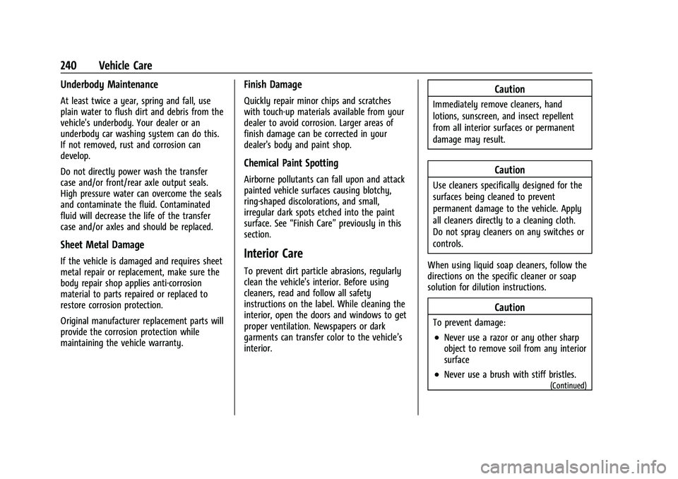GMC SAVANA 2022 Owners Manual GMC Savana Owner Manual (GMNA-Localizing-U.S./Canada-15555961) -
2022 - CRC - 4/14/22
240 Vehicle Care
Underbody Maintenance
At least twice a year, spring and fall, use
plain water to flush dirt and d GMC SAVANA 2022 Owners Manual GMC Savana Owner Manual (GMNA-Localizing-U.S./Canada-15555961) -
2022 - CRC - 4/14/22
240 Vehicle Care
Underbody Maintenance
At least twice a year, spring and fall, use
plain water to flush dirt and d