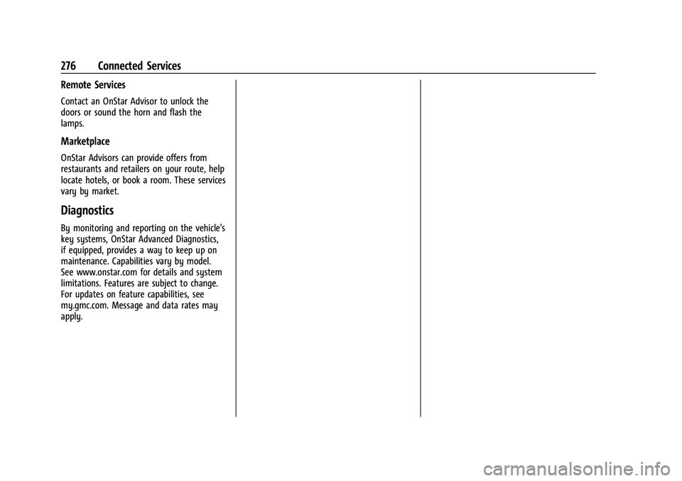 GMC SAVANA 2022 Owners Manual GMC Savana Owner Manual (GMNA-Localizing-U.S./Canada-15555961) -
2022 - CRC - 4/14/22
276 Connected Services
Remote Services
Contact an OnStar Advisor to unlock the
doors or sound the horn and flash t GMC SAVANA 2022 Owners Manual GMC Savana Owner Manual (GMNA-Localizing-U.S./Canada-15555961) -
2022 - CRC - 4/14/22
276 Connected Services
Remote Services
Contact an OnStar Advisor to unlock the
doors or sound the horn and flash t