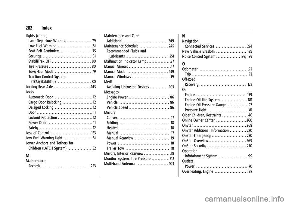 GMC SAVANA 2022 Owners Manual GMC Savana Owner Manual (GMNA-Localizing-U.S./Canada-15555961) -
2022 - CRC - 4/14/22
282 Index
Lights (cont'd)Lane Departure Warning . . . . . . . . . . . . . . . . 79
Low Fuel Warning . . . . . GMC SAVANA 2022 Owners Manual GMC Savana Owner Manual (GMNA-Localizing-U.S./Canada-15555961) -
2022 - CRC - 4/14/22
282 Index
Lights (cont'd)Lane Departure Warning . . . . . . . . . . . . . . . . 79
Low Fuel Warning . . . . .