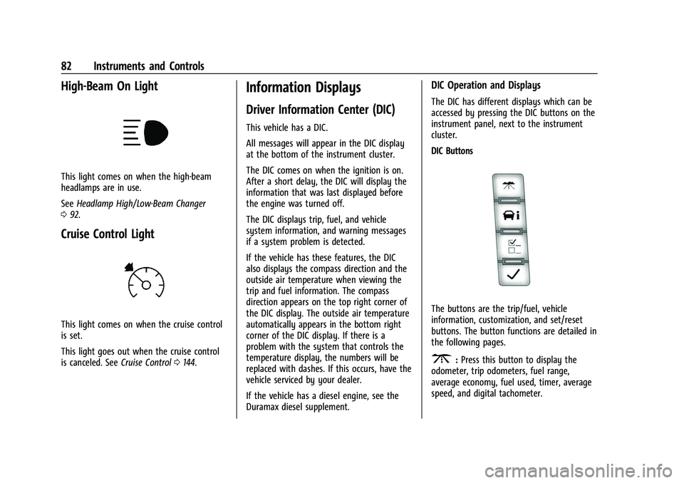 GMC SAVANA 2022 Owners Manual GMC Savana Owner Manual (GMNA-Localizing-U.S./Canada-15555961) -
2022 - CRC - 4/14/22
82 Instruments and Controls
High-Beam On Light
This light comes on when the high-beam
headlamps are in use.
SeeHea GMC SAVANA 2022 Owners Manual GMC Savana Owner Manual (GMNA-Localizing-U.S./Canada-15555961) -
2022 - CRC - 4/14/22
82 Instruments and Controls
High-Beam On Light
This light comes on when the high-beam
headlamps are in use.
SeeHea
