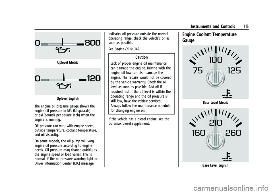 GMC SIERRA 2022 Owners Manual GMC Sierra/Sierra Denali 1500 Owner Manual (GMNA-Localizing-U.S./
Canada/Mexico-15883563) - 2022 - CRC - 11/19/21
Instruments and Controls 115
Uplevel Metric
Uplevel English
The engine oil pressure ga GMC SIERRA 2022 Owners Manual GMC Sierra/Sierra Denali 1500 Owner Manual (GMNA-Localizing-U.S./
Canada/Mexico-15883563) - 2022 - CRC - 11/19/21
Instruments and Controls 115
Uplevel Metric
Uplevel English
The engine oil pressure ga
