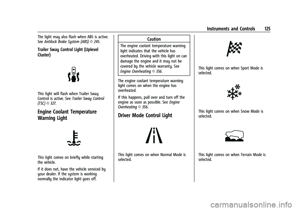 GMC SIERRA 2022 Owners Manual GMC Sierra/Sierra Denali 1500 Owner Manual (GMNA-Localizing-U.S./
Canada/Mexico-15883563) - 2022 - CRC - 11/19/21
Instruments and Controls 125
The light may also flash when ABS is active.
SeeAntilock GMC SIERRA 2022 Owners Manual GMC Sierra/Sierra Denali 1500 Owner Manual (GMNA-Localizing-U.S./
Canada/Mexico-15883563) - 2022 - CRC - 11/19/21
Instruments and Controls 125
The light may also flash when ABS is active.
SeeAntilock