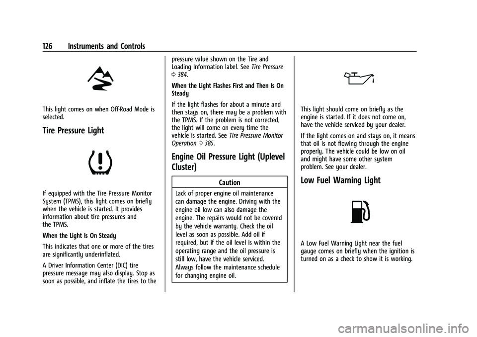 GMC SIERRA 2022 User Guide GMC Sierra/Sierra Denali 1500 Owner Manual (GMNA-Localizing-U.S./
Canada/Mexico-15883563) - 2022 - CRC - 11/19/21
126 Instruments and Controls
This light comes on when Off-Road Mode is
selected.
Tire GMC SIERRA 2022 User Guide GMC Sierra/Sierra Denali 1500 Owner Manual (GMNA-Localizing-U.S./
Canada/Mexico-15883563) - 2022 - CRC - 11/19/21
126 Instruments and Controls
This light comes on when Off-Road Mode is
selected.
Tire