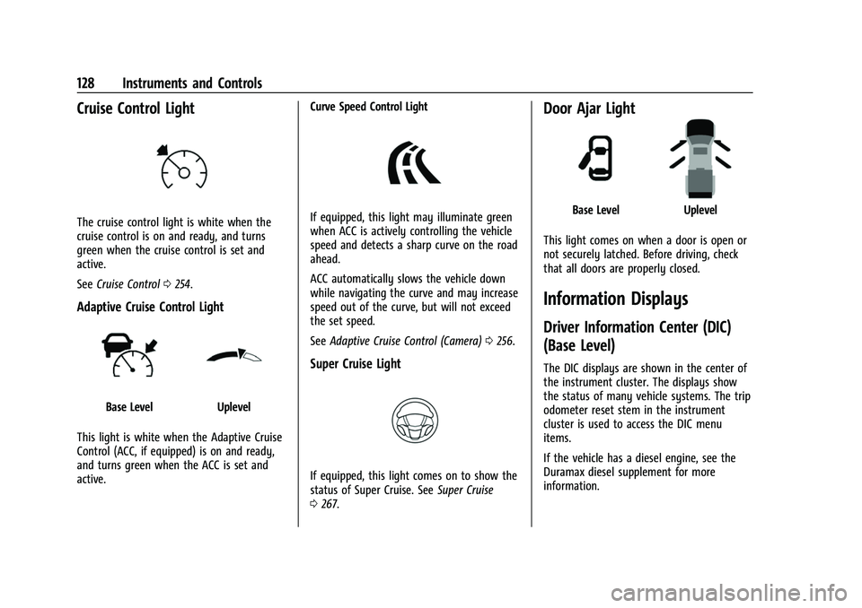 GMC SIERRA 2022 User Guide GMC Sierra/Sierra Denali 1500 Owner Manual (GMNA-Localizing-U.S./
Canada/Mexico-15883563) - 2022 - CRC - 11/19/21
128 Instruments and Controls
Cruise Control Light
The cruise control light is white wh GMC SIERRA 2022 User Guide GMC Sierra/Sierra Denali 1500 Owner Manual (GMNA-Localizing-U.S./
Canada/Mexico-15883563) - 2022 - CRC - 11/19/21
128 Instruments and Controls
Cruise Control Light
The cruise control light is white wh
