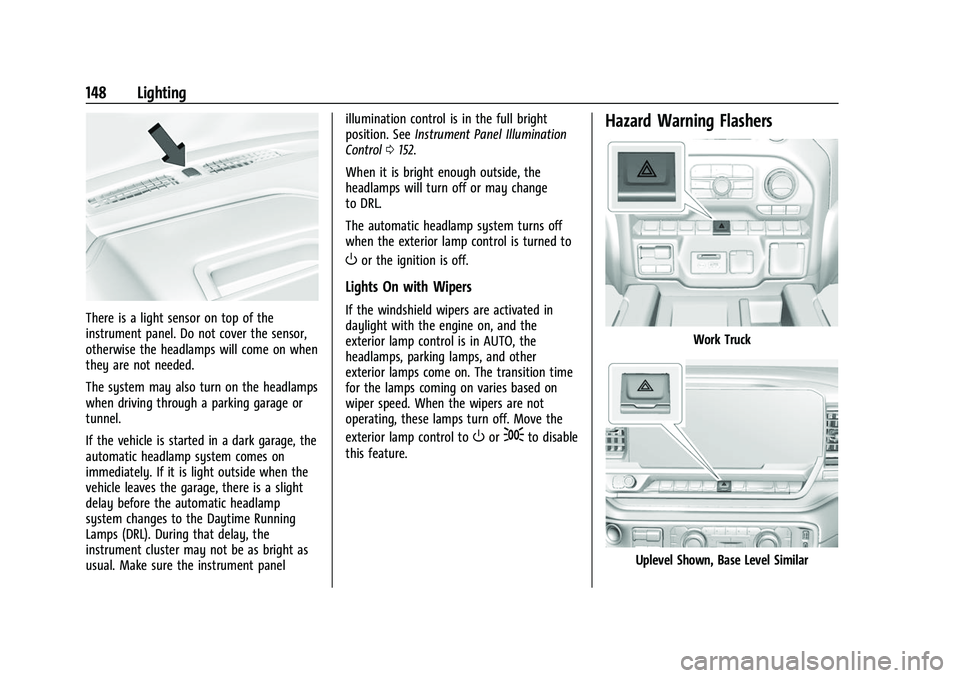 GMC SIERRA 2022 User Guide GMC Sierra/Sierra Denali 1500 Owner Manual (GMNA-Localizing-U.S./
Canada/Mexico-15883563) - 2022 - CRC - 11/19/21
148 Lighting
There is a light sensor on top of the
instrument panel. Do not cover the GMC SIERRA 2022 User Guide GMC Sierra/Sierra Denali 1500 Owner Manual (GMNA-Localizing-U.S./
Canada/Mexico-15883563) - 2022 - CRC - 11/19/21
148 Lighting
There is a light sensor on top of the
instrument panel. Do not cover the