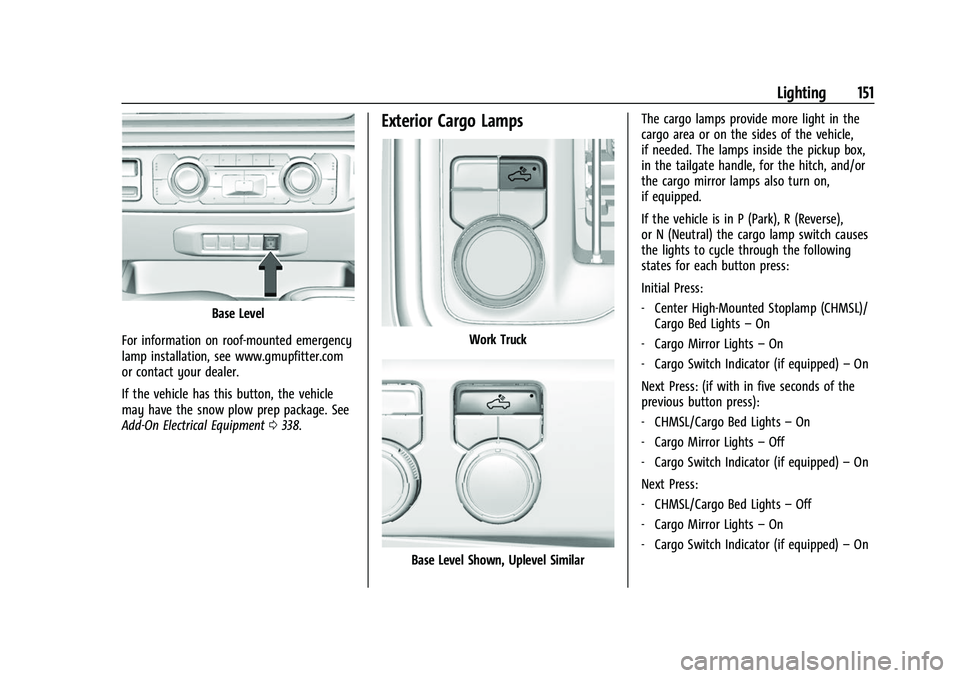 GMC SIERRA 2022 Owners Manual GMC Sierra/Sierra Denali 1500 Owner Manual (GMNA-Localizing-U.S./
Canada/Mexico-15883563) - 2022 - CRC - 11/19/21
Lighting 151
Base Level
For information on roof-mounted emergency
lamp installation, s GMC SIERRA 2022 Owners Manual GMC Sierra/Sierra Denali 1500 Owner Manual (GMNA-Localizing-U.S./
Canada/Mexico-15883563) - 2022 - CRC - 11/19/21
Lighting 151
Base Level
For information on roof-mounted emergency
lamp installation, s