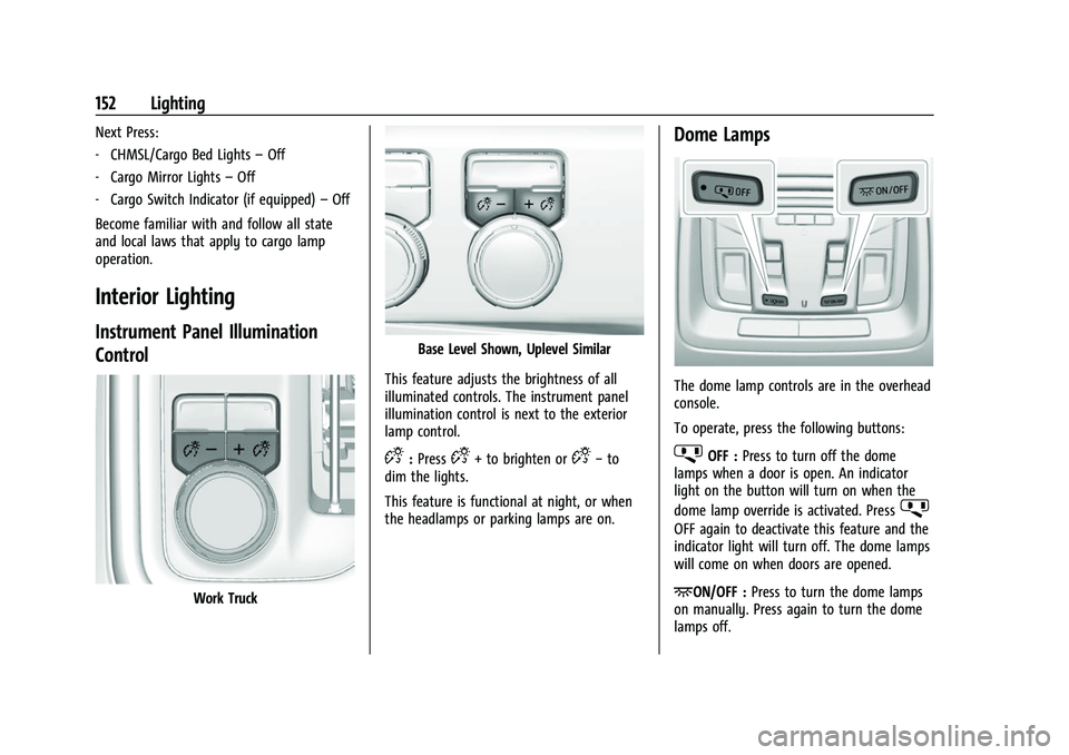 GMC SIERRA 2022 User Guide GMC Sierra/Sierra Denali 1500 Owner Manual (GMNA-Localizing-U.S./
Canada/Mexico-15883563) - 2022 - CRC - 11/19/21
152 Lighting
Next Press:
‐CHMSL/Cargo Bed Lights –Off
‐ Cargo Mirror Lights –O GMC SIERRA 2022 User Guide GMC Sierra/Sierra Denali 1500 Owner Manual (GMNA-Localizing-U.S./
Canada/Mexico-15883563) - 2022 - CRC - 11/19/21
152 Lighting
Next Press:
‐CHMSL/Cargo Bed Lights –Off
‐ Cargo Mirror Lights –O
