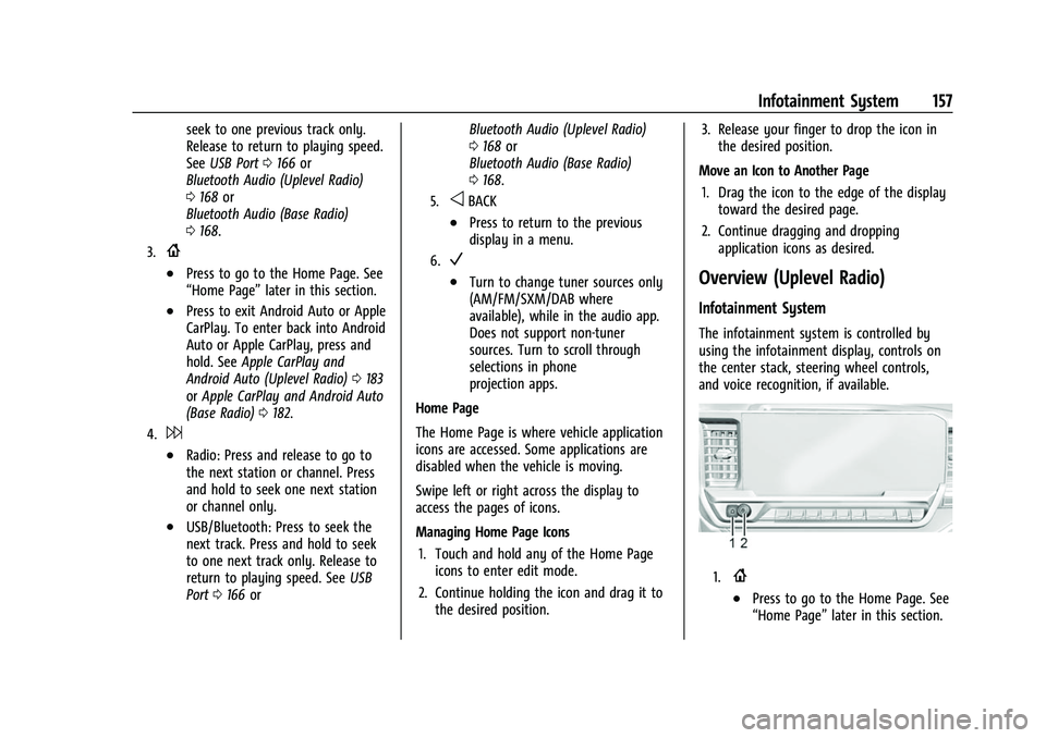 GMC SIERRA 2022  Owners Manual GMC Sierra/Sierra Denali 1500 Owner Manual (GMNA-Localizing-U.S./
Canada/Mexico-15883563) - 2022 - CRC - 11/19/21
Infotainment System 157
seek to one previous track only.
Release to return to playing 