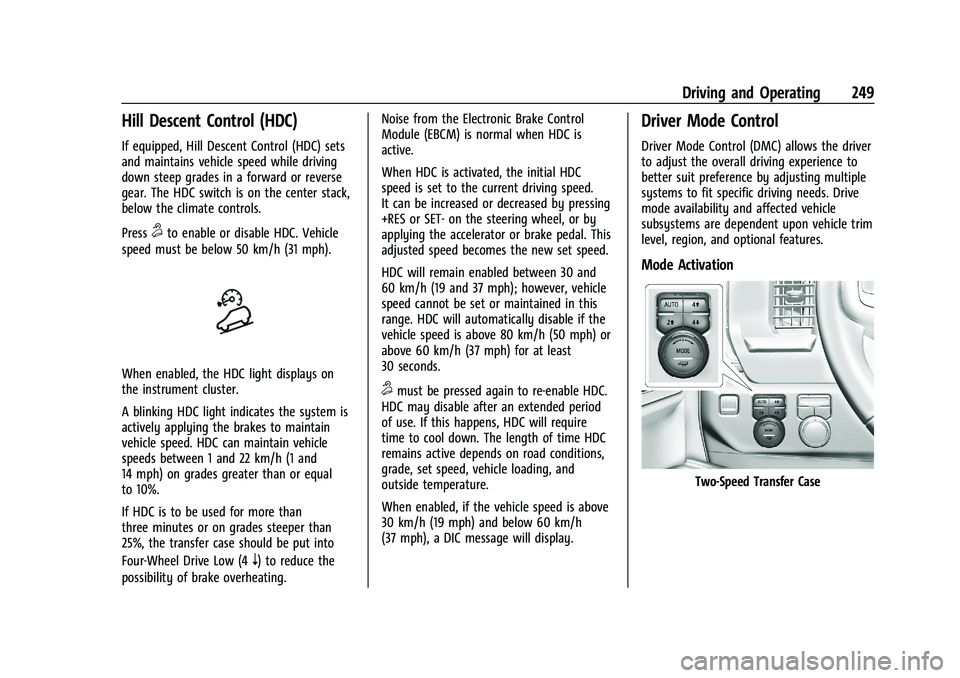 GMC SIERRA 2022 Owners Manual GMC Sierra/Sierra Denali 1500 Owner Manual (GMNA-Localizing-U.S./
Canada/Mexico-15883563) - 2022 - CRC - 11/19/21
Driving and Operating 249
Hill Descent Control (HDC)
If equipped, Hill Descent Control GMC SIERRA 2022 Owners Manual GMC Sierra/Sierra Denali 1500 Owner Manual (GMNA-Localizing-U.S./
Canada/Mexico-15883563) - 2022 - CRC - 11/19/21
Driving and Operating 249
Hill Descent Control (HDC)
If equipped, Hill Descent Control