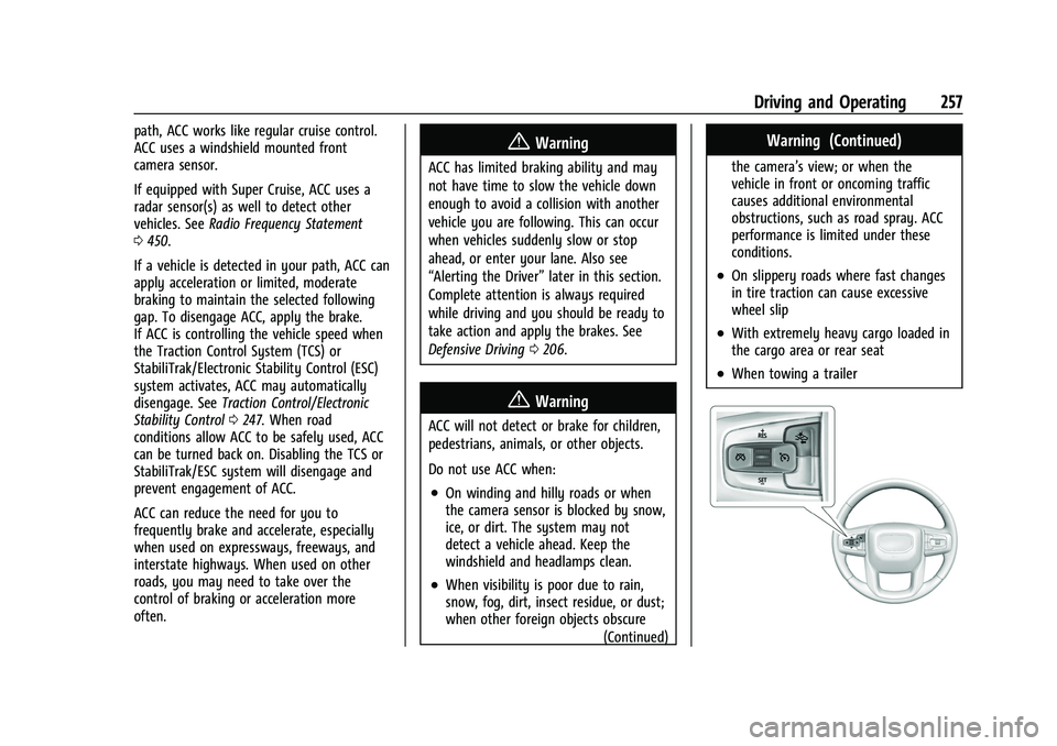 GMC SIERRA 2022 User Guide GMC Sierra/Sierra Denali 1500 Owner Manual (GMNA-Localizing-U.S./
Canada/Mexico-15883563) - 2022 - CRC - 11/19/21
Driving and Operating 257
path, ACC works like regular cruise control.
ACC uses a wind GMC SIERRA 2022 User Guide GMC Sierra/Sierra Denali 1500 Owner Manual (GMNA-Localizing-U.S./
Canada/Mexico-15883563) - 2022 - CRC - 11/19/21
Driving and Operating 257
path, ACC works like regular cruise control.
ACC uses a wind