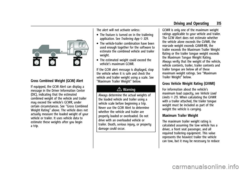 GMC SIERRA 2022 Owners Manual GMC Sierra/Sierra Denali 1500 Owner Manual (GMNA-Localizing-U.S./
Canada/Mexico-15883563) - 2022 - CRC - 11/19/21
Driving and Operating 315
Gross Combined Weight (GCW) Alert
If equipped, the GCW Alert GMC SIERRA 2022 Owners Manual GMC Sierra/Sierra Denali 1500 Owner Manual (GMNA-Localizing-U.S./
Canada/Mexico-15883563) - 2022 - CRC - 11/19/21
Driving and Operating 315
Gross Combined Weight (GCW) Alert
If equipped, the GCW Alert