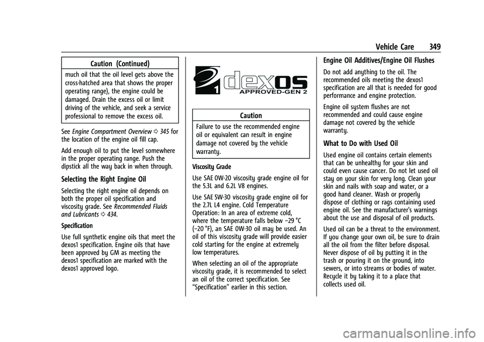 GMC SIERRA 2022 Owners Manual GMC Sierra/Sierra Denali 1500 Owner Manual (GMNA-Localizing-U.S./
Canada/Mexico-15883563) - 2022 - CRC - 11/19/21
Vehicle Care 349
Caution (Continued)
much oil that the oil level gets above the
cross- GMC SIERRA 2022 Owners Manual GMC Sierra/Sierra Denali 1500 Owner Manual (GMNA-Localizing-U.S./
Canada/Mexico-15883563) - 2022 - CRC - 11/19/21
Vehicle Care 349
Caution (Continued)
much oil that the oil level gets above the
cross-