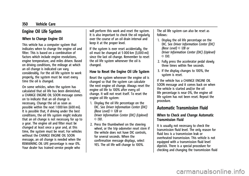 GMC SIERRA 2022 Owners Guide GMC Sierra/Sierra Denali 1500 Owner Manual (GMNA-Localizing-U.S./
Canada/Mexico-15883563) - 2022 - CRC - 11/19/21
350 Vehicle Care
Engine Oil Life System
When to Change Engine Oil
This vehicle has a c GMC SIERRA 2022 Owners Guide GMC Sierra/Sierra Denali 1500 Owner Manual (GMNA-Localizing-U.S./
Canada/Mexico-15883563) - 2022 - CRC - 11/19/21
350 Vehicle Care
Engine Oil Life System
When to Change Engine Oil
This vehicle has a c