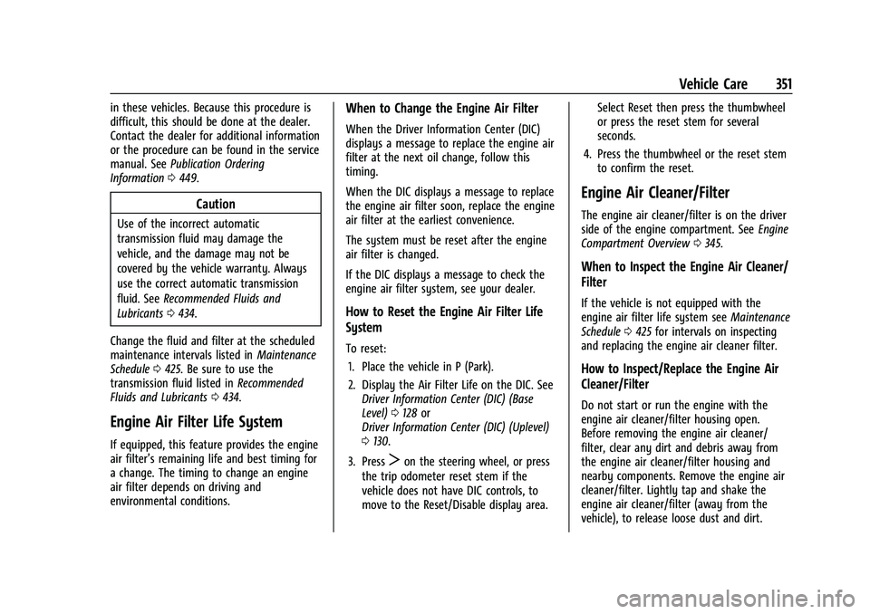 GMC SIERRA 2022 Owners Guide GMC Sierra/Sierra Denali 1500 Owner Manual (GMNA-Localizing-U.S./
Canada/Mexico-15883563) - 2022 - CRC - 11/19/21
Vehicle Care 351
in these vehicles. Because this procedure is
difficult, this should b GMC SIERRA 2022 Owners Guide GMC Sierra/Sierra Denali 1500 Owner Manual (GMNA-Localizing-U.S./
Canada/Mexico-15883563) - 2022 - CRC - 11/19/21
Vehicle Care 351
in these vehicles. Because this procedure is
difficult, this should b