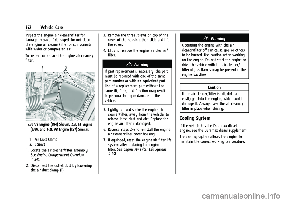 GMC SIERRA 2022 Owners Manual GMC Sierra/Sierra Denali 1500 Owner Manual (GMNA-Localizing-U.S./
Canada/Mexico-15883563) - 2022 - CRC - 11/19/21
352 Vehicle Care
Inspect the engine air cleaner/filter for
damage; replace if damaged. GMC SIERRA 2022 Owners Manual GMC Sierra/Sierra Denali 1500 Owner Manual (GMNA-Localizing-U.S./
Canada/Mexico-15883563) - 2022 - CRC - 11/19/21
352 Vehicle Care
Inspect the engine air cleaner/filter for
damage; replace if damaged.
