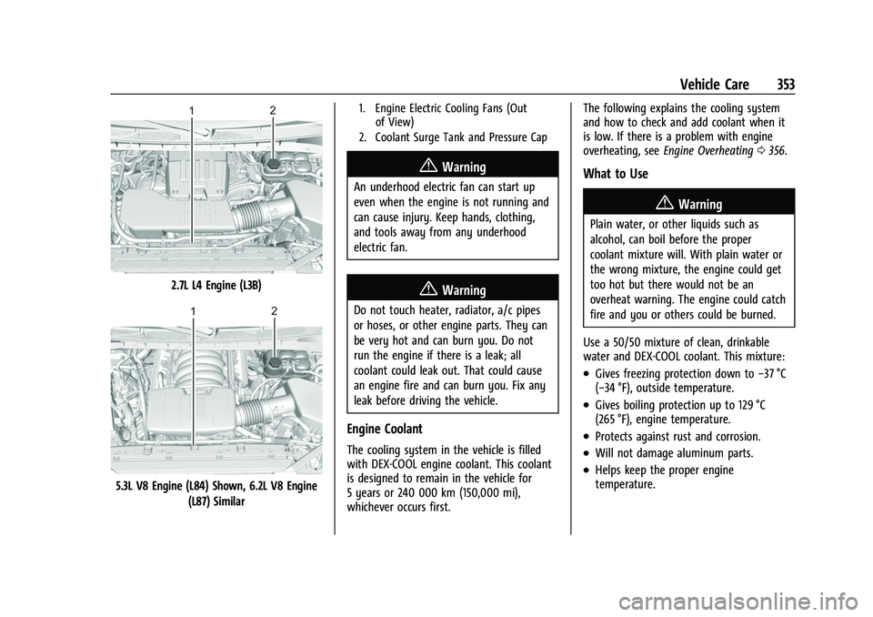 GMC SIERRA 2022 Owners Guide GMC Sierra/Sierra Denali 1500 Owner Manual (GMNA-Localizing-U.S./
Canada/Mexico-15883563) - 2022 - CRC - 11/19/21
Vehicle Care 353
2.7L L4 Engine (L3B)
5.3L V8 Engine (L84) Shown, 6.2L V8 Engine(L87) GMC SIERRA 2022 Owners Guide GMC Sierra/Sierra Denali 1500 Owner Manual (GMNA-Localizing-U.S./
Canada/Mexico-15883563) - 2022 - CRC - 11/19/21
Vehicle Care 353
2.7L L4 Engine (L3B)
5.3L V8 Engine (L84) Shown, 6.2L V8 Engine(L87)