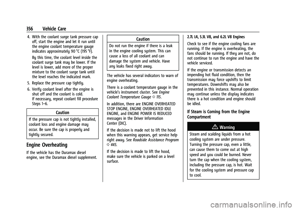 GMC SIERRA 2022 Owners Guide GMC Sierra/Sierra Denali 1500 Owner Manual (GMNA-Localizing-U.S./
Canada/Mexico-15883563) - 2022 - CRC - 11/19/21
356 Vehicle Care
4. With the coolant surge tank pressure capoff, start the engine and GMC SIERRA 2022 Owners Guide GMC Sierra/Sierra Denali 1500 Owner Manual (GMNA-Localizing-U.S./
Canada/Mexico-15883563) - 2022 - CRC - 11/19/21
356 Vehicle Care
4. With the coolant surge tank pressure capoff, start the engine and