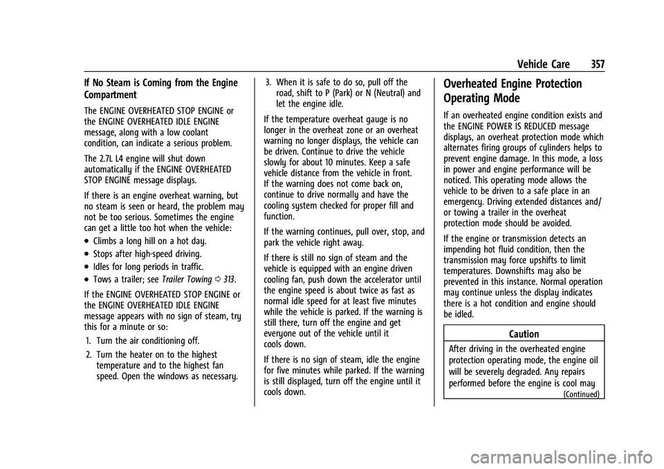 GMC SIERRA 2022 Owners Guide GMC Sierra/Sierra Denali 1500 Owner Manual (GMNA-Localizing-U.S./
Canada/Mexico-15883563) - 2022 - CRC - 11/19/21
Vehicle Care 357
If No Steam is Coming from the Engine
Compartment
The ENGINE OVERHEAT GMC SIERRA 2022 Owners Guide GMC Sierra/Sierra Denali 1500 Owner Manual (GMNA-Localizing-U.S./
Canada/Mexico-15883563) - 2022 - CRC - 11/19/21
Vehicle Care 357
If No Steam is Coming from the Engine
Compartment
The ENGINE OVERHEAT