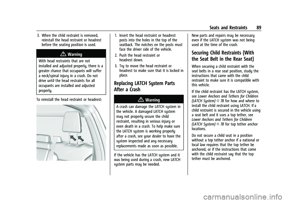 GMC SIERRA 2022 Manual Online GMC Sierra/Sierra Denali 1500 Owner Manual (GMNA-Localizing-U.S./
Canada/Mexico-15883563) - 2022 - CRC - 11/19/21
Seats and Restraints 89
3. When the child restraint is removed,reinstall the head rest GMC SIERRA 2022 Manual Online GMC Sierra/Sierra Denali 1500 Owner Manual (GMNA-Localizing-U.S./
Canada/Mexico-15883563) - 2022 - CRC - 11/19/21
Seats and Restraints 89
3. When the child restraint is removed,reinstall the head rest