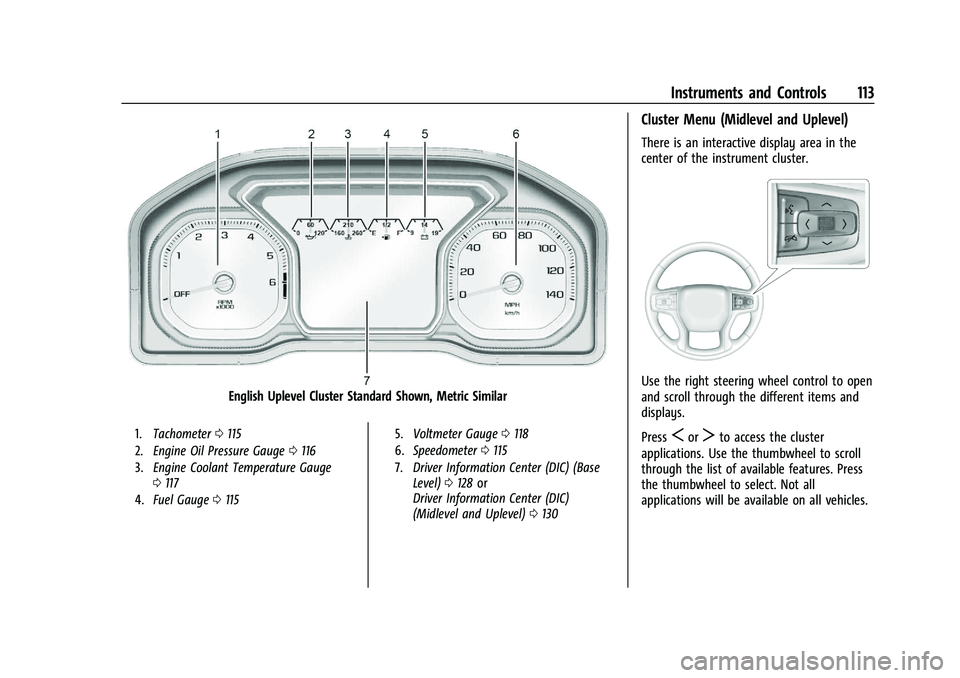 GMC SIERRA 2023 Owners Manual GMC Sierra/Sierra Denali 2500 HD/3500 HD Owner Manual (GMNA-
Localizing-U.S./Canada-16504257) - 2023 - CRC - 5/9/22
Instruments and Controls 113
English Uplevel Cluster Standard Shown, Metric Similar
GMC SIERRA 2023 Owners Manual GMC Sierra/Sierra Denali 2500 HD/3500 HD Owner Manual (GMNA-
Localizing-U.S./Canada-16504257) - 2023 - CRC - 5/9/22
Instruments and Controls 113
English Uplevel Cluster Standard Shown, Metric Similar