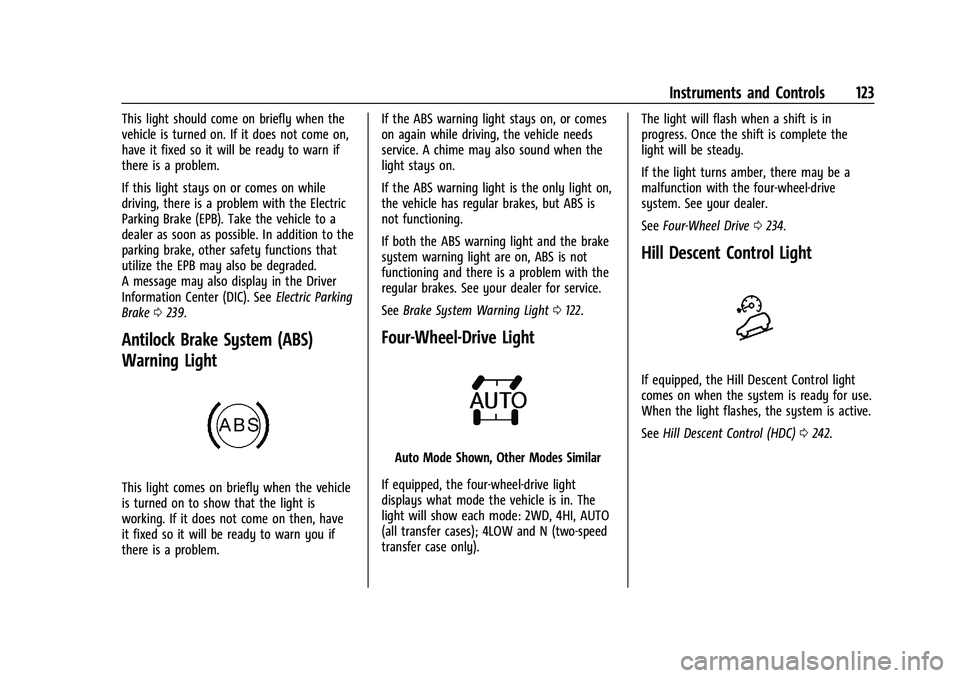 GMC SIERRA 2023 Owners Manual GMC Sierra/Sierra Denali 2500 HD/3500 HD Owner Manual (GMNA-
Localizing-U.S./Canada-16504257) - 2023 - CRC - 5/9/22
Instruments and Controls 123
This light should come on briefly when the
vehicle is t GMC SIERRA 2023 Owners Manual GMC Sierra/Sierra Denali 2500 HD/3500 HD Owner Manual (GMNA-
Localizing-U.S./Canada-16504257) - 2023 - CRC - 5/9/22
Instruments and Controls 123
This light should come on briefly when the
vehicle is t