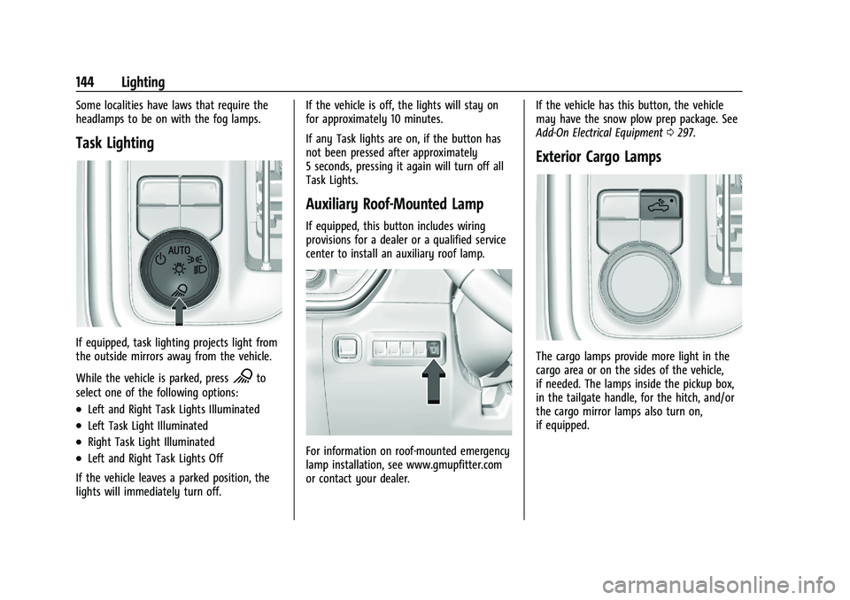GMC SIERRA 2023 User Guide GMC Sierra/Sierra Denali 2500 HD/3500 HD Owner Manual (GMNA-
Localizing-U.S./Canada-16504257) - 2023 - CRC - 5/9/22
144 Lighting
Some localities have laws that require the
headlamps to be on with the GMC SIERRA 2023 User Guide GMC Sierra/Sierra Denali 2500 HD/3500 HD Owner Manual (GMNA-
Localizing-U.S./Canada-16504257) - 2023 - CRC - 5/9/22
144 Lighting
Some localities have laws that require the
headlamps to be on with the