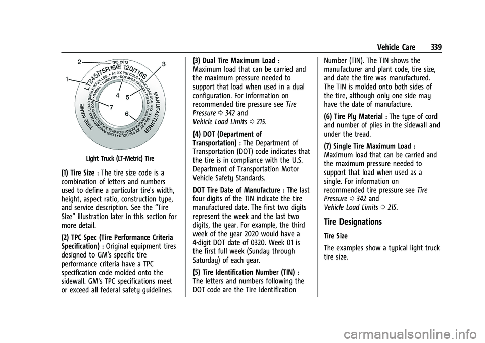 GMC SIERRA 2023 Owners Manual GMC Sierra/Sierra Denali 2500 HD/3500 HD Owner Manual (GMNA-
Localizing-U.S./Canada-16504257) - 2023 - CRC - 5/18/22
Vehicle Care 339
Light Truck (LT-Metric) Tire
(1) Tire Size:The tire size code is a GMC SIERRA 2023 Owners Manual GMC Sierra/Sierra Denali 2500 HD/3500 HD Owner Manual (GMNA-
Localizing-U.S./Canada-16504257) - 2023 - CRC - 5/18/22
Vehicle Care 339
Light Truck (LT-Metric) Tire
(1) Tire Size:The tire size code is a