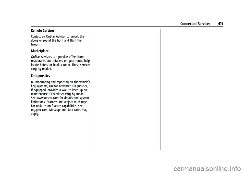 GMC SIERRA 2023 Owners Manual GMC Sierra/Sierra Denali 2500 HD/3500 HD Owner Manual (GMNA-
Localizing-U.S./Canada-16504257) - 2023 - CRC - 5/9/22
Connected Services 415
Remote Services
Contact an OnStar Advisor to unlock the
doors GMC SIERRA 2023 Owners Manual GMC Sierra/Sierra Denali 2500 HD/3500 HD Owner Manual (GMNA-
Localizing-U.S./Canada-16504257) - 2023 - CRC - 5/9/22
Connected Services 415
Remote Services
Contact an OnStar Advisor to unlock the
doors