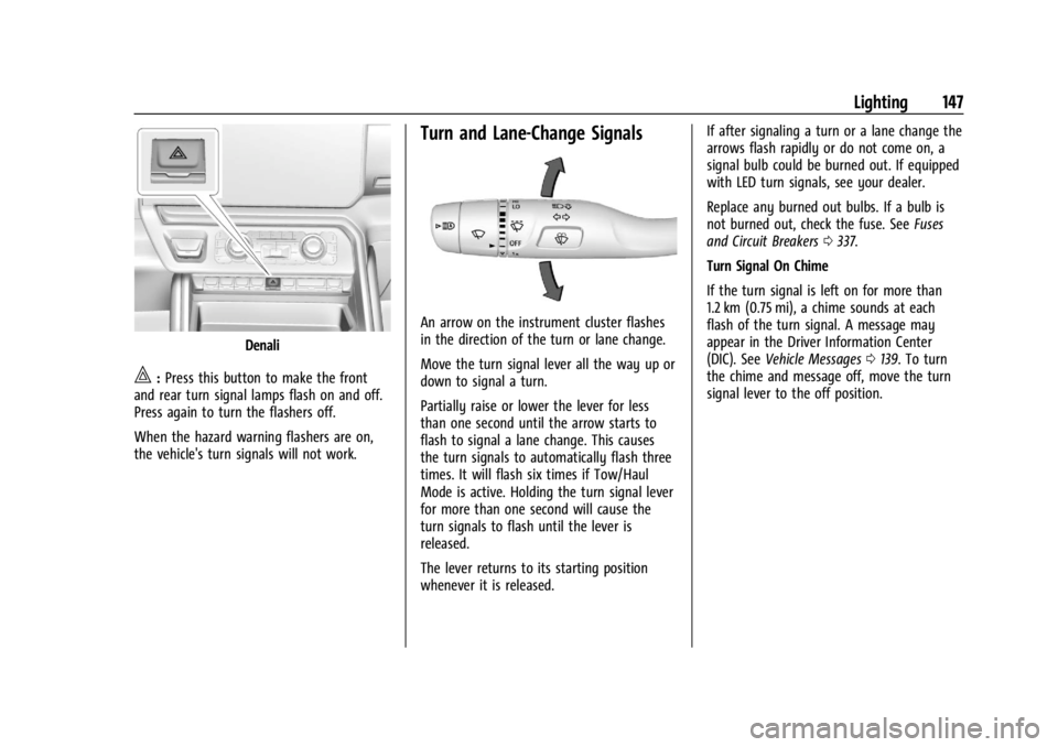 GMC SIERRA 2024 Owners Manual GMC Sierra/Sierra Denali 2500 HD/3500 HD Owner Manual (GMNA-
Localizing-U.S./Canada-16908340) - 2024 - CRC - 12/7/22
Lighting 147
Denali
|:Press this button to make the front
and rear turn signal lamp GMC SIERRA 2024 Owners Manual GMC Sierra/Sierra Denali 2500 HD/3500 HD Owner Manual (GMNA-
Localizing-U.S./Canada-16908340) - 2024 - CRC - 12/7/22
Lighting 147
Denali
|:Press this button to make the front
and rear turn signal lamp