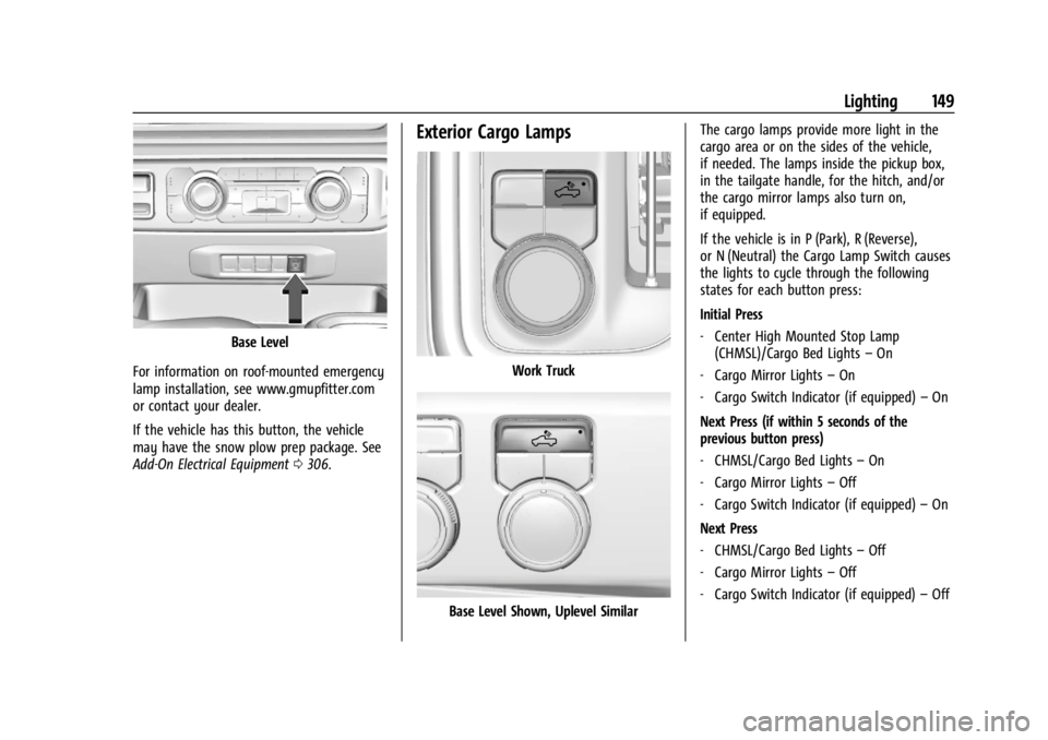 GMC SIERRA 2024 Owners Manual GMC Sierra/Sierra Denali 2500 HD/3500 HD Owner Manual (GMNA-
Localizing-U.S./Canada-16908340) - 2024 - CRC - 12/7/22
Lighting 149
Base Level
For information on roof-mounted emergency
lamp installation GMC SIERRA 2024 Owners Manual GMC Sierra/Sierra Denali 2500 HD/3500 HD Owner Manual (GMNA-
Localizing-U.S./Canada-16908340) - 2024 - CRC - 12/7/22
Lighting 149
Base Level
For information on roof-mounted emergency
lamp installation