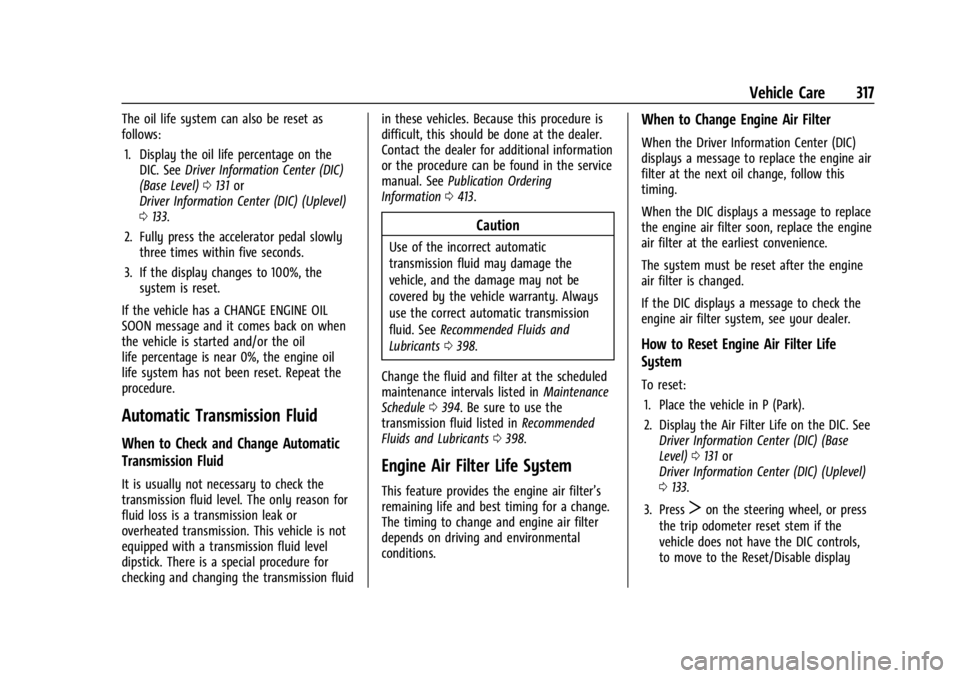 GMC SIERRA 2024 Owners Manual GMC Sierra/Sierra Denali 2500 HD/3500 HD Owner Manual (GMNA-
Localizing-U.S./Canada-16908340) - 2024 - CRC - 12/7/22
Vehicle Care 317
The oil life system can also be reset as
follows:1. Display the oi GMC SIERRA 2024 Owners Manual GMC Sierra/Sierra Denali 2500 HD/3500 HD Owner Manual (GMNA-
Localizing-U.S./Canada-16908340) - 2024 - CRC - 12/7/22
Vehicle Care 317
The oil life system can also be reset as
follows:1. Display the oi