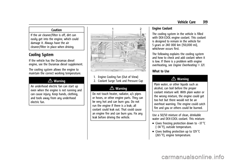 GMC SIERRA 2024 Owners Manual GMC Sierra/Sierra Denali 2500 HD/3500 HD Owner Manual (GMNA-
Localizing-U.S./Canada-16908340) - 2024 - CRC - 12/7/22
Vehicle Care 319
Caution
If the air cleaner/filter is off, dirt can
easily get into GMC SIERRA 2024 Owners Manual GMC Sierra/Sierra Denali 2500 HD/3500 HD Owner Manual (GMNA-
Localizing-U.S./Canada-16908340) - 2024 - CRC - 12/7/22
Vehicle Care 319
Caution
If the air cleaner/filter is off, dirt can
easily get into