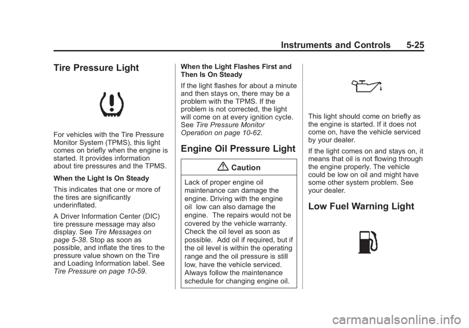GMC SIERRA DENALI 2015 Owners Manual Black plate (25,1)GMC 2015i Sierra Denali Owner Manual (GMNA-Localizing-U.S./Canada/
Mexico-8431500) - 2015 - crc - 6/20/14
Instruments and Controls 5-25
Tire Pressure Light
For vehicles with the Tire GMC SIERRA DENALI 2015 Owners Manual Black plate (25,1)GMC 2015i Sierra Denali Owner Manual (GMNA-Localizing-U.S./Canada/
Mexico-8431500) - 2015 - crc - 6/20/14
Instruments and Controls 5-25
Tire Pressure Light
For vehicles with the Tire