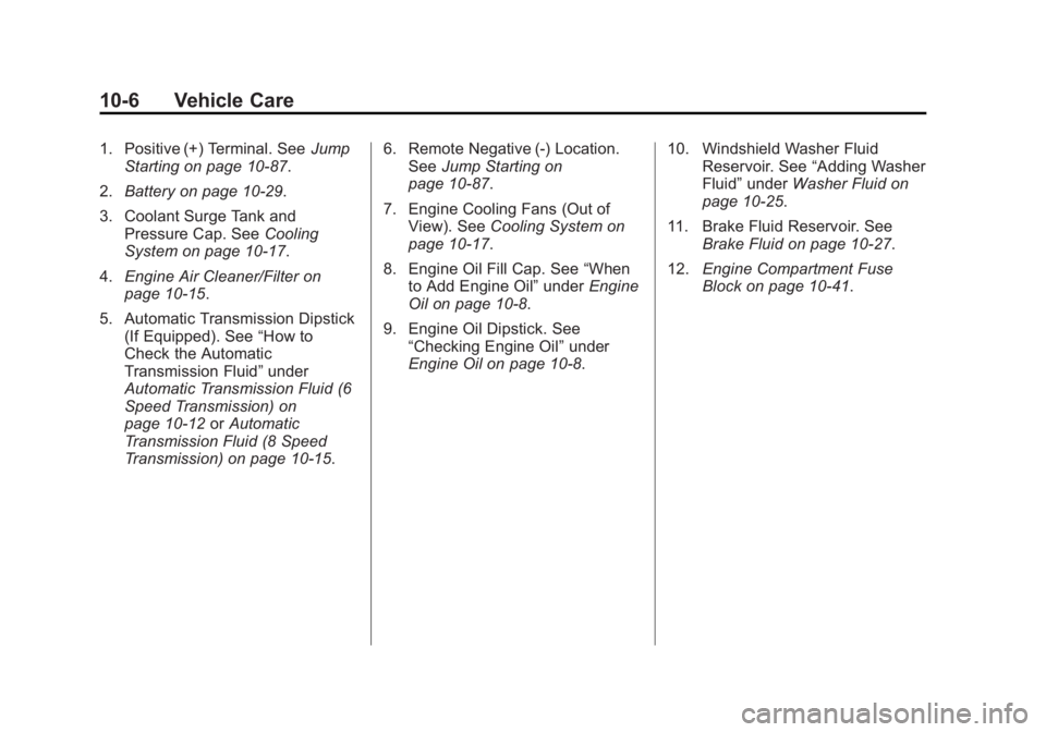 GMC SIERRA DENALI 2015 Owners Manual Black plate (6,1)GMC 2015i Sierra Denali Owner Manual (GMNA-Localizing-U.S./Canada/
Mexico-8431500) - 2015 - crc - 6/20/14
10-6 Vehicle Care 1. Positive (+) Terminal. See Jump
Starting on page 10-87 . GMC SIERRA DENALI 2015 Owners Manual Black plate (6,1)GMC 2015i Sierra Denali Owner Manual (GMNA-Localizing-U.S./Canada/
Mexico-8431500) - 2015 - crc - 6/20/14
10-6 Vehicle Care 1. Positive (+) Terminal. See Jump
Starting on page 10-87 .