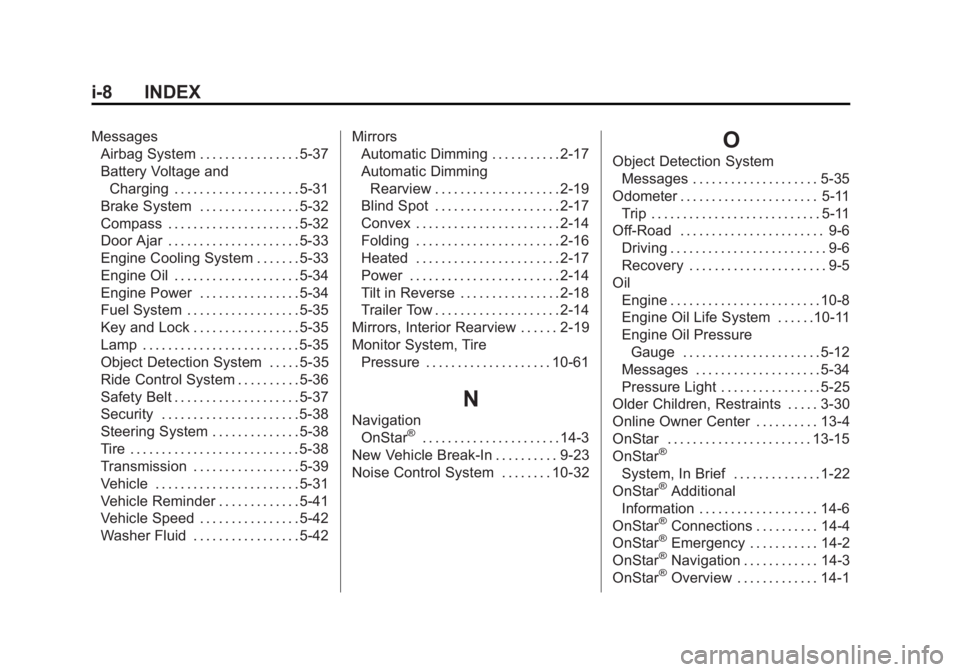 GMC SIERRA DENALI 2015 Owners Manual Black plate (8,1)GMC 2015i Sierra Denali Owner Manual (GMNA-Localizing-U.S./Canada/
Mexico-8431500) - 2015 - crc - 6/20/14
i-8 INDEX Messages
Airbag System . . . . . . . . . . . . . . . . 5-37
Battery GMC SIERRA DENALI 2015 Owners Manual Black plate (8,1)GMC 2015i Sierra Denali Owner Manual (GMNA-Localizing-U.S./Canada/
Mexico-8431500) - 2015 - crc - 6/20/14
i-8 INDEX Messages
Airbag System . . . . . . . . . . . . . . . . 5-37
Battery