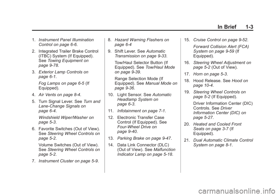 GMC SIERRA DENALI 2015 Owners Manual Black plate (3,1)GMC 2015i Sierra Denali Owner Manual (GMNA-Localizing-U.S./Canada/
Mexico-8431500) - 2015 - crc - 6/20/14
In Brief 1-31. Instrument Panel Illumination
Control on page 6-6 .
2. Integra GMC SIERRA DENALI 2015 Owners Manual Black plate (3,1)GMC 2015i Sierra Denali Owner Manual (GMNA-Localizing-U.S./Canada/
Mexico-8431500) - 2015 - crc - 6/20/14
In Brief 1-31. Instrument Panel Illumination
Control on page 6-6 .
2. Integra