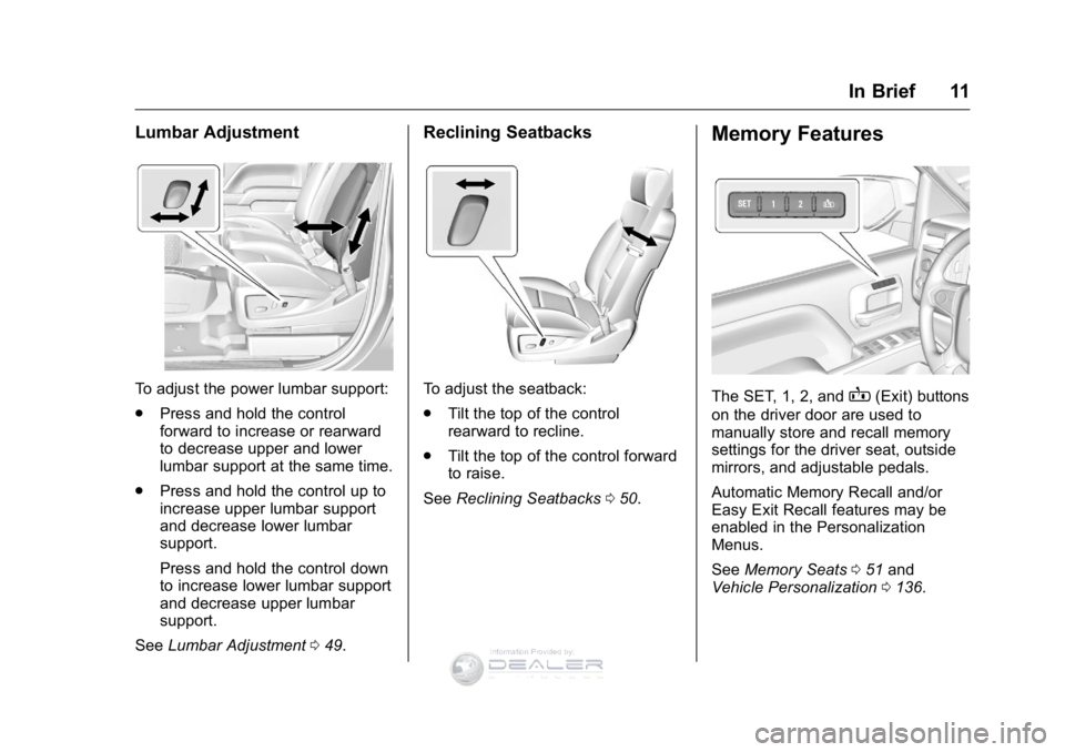 GMC SIERRA DENALI 2016 User Guide GMC Sierra Denali Owner Manual (GMNA-Localizing-U.S./Canada/Mexico-
9234761) - 2016 - crc - 7/24/15
In Brief 11
Lumbar Adjustment
To adjust the power lumbar support:
.Press and hold the control
forwar