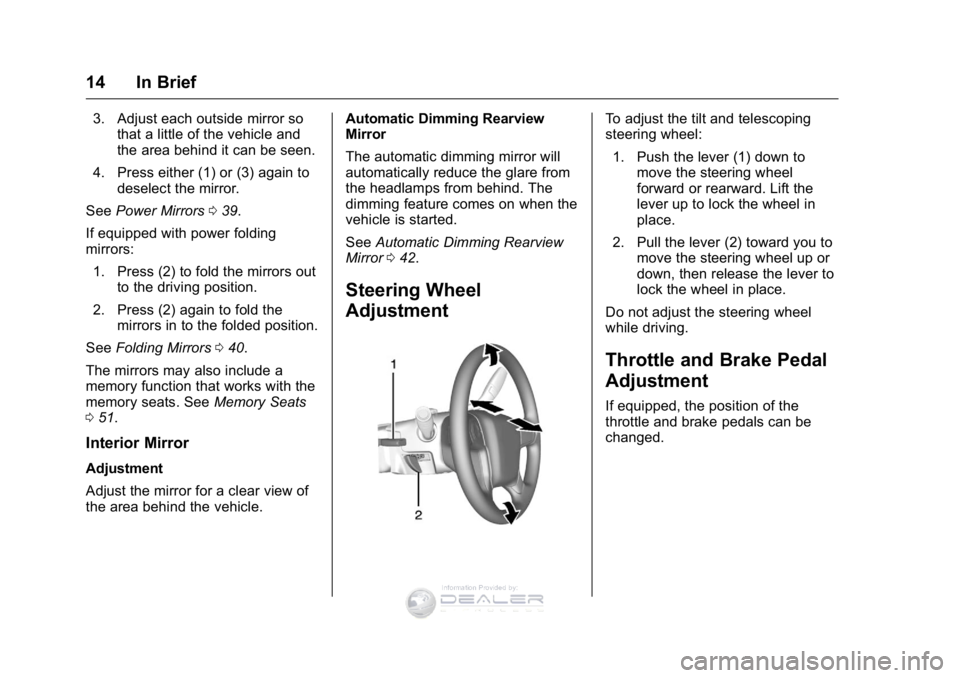 GMC SIERRA DENALI 2016 User Guide GMC Sierra Denali Owner Manual (GMNA-Localizing-U.S./Canada/Mexico-
9234761) - 2016 - crc - 7/24/15
14 In Brief
3. Adjust each outside mirror sothat a little of the vehicle and
the area behind it can 