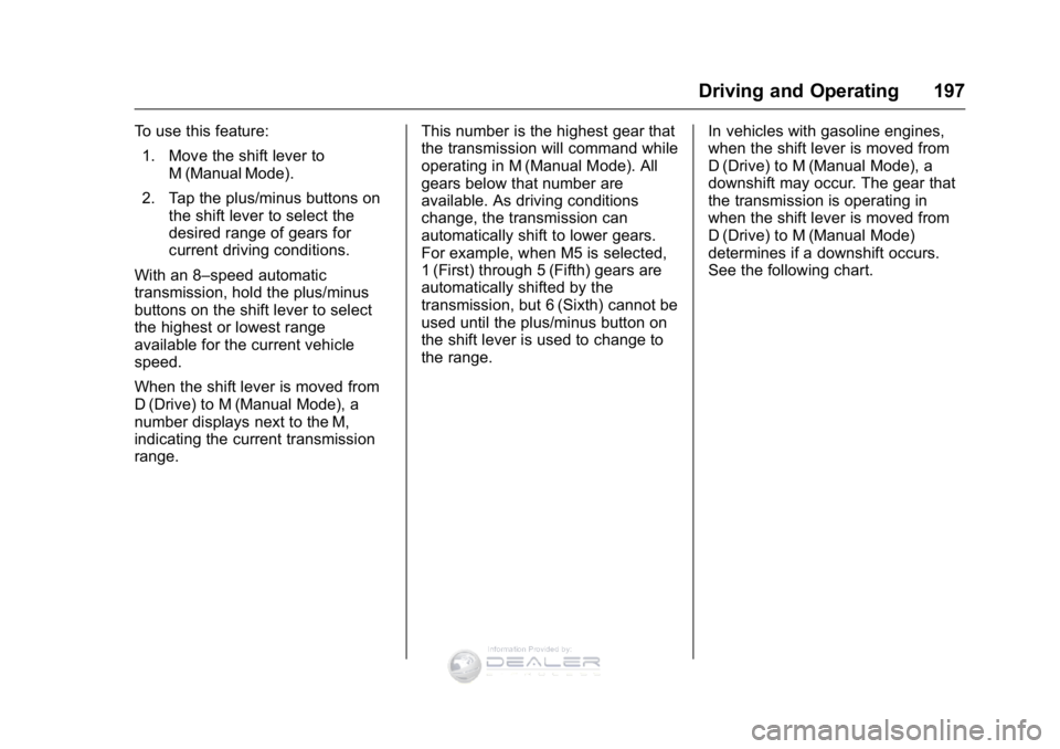GMC SIERRA DENALI 2016  Owners Manual GMC Sierra Denali Owner Manual (GMNA-Localizing-U.S./Canada/Mexico-
9234761) - 2016 - crc - 7/24/15
Driving and Operating 197
To use this feature:1. Move the shift lever to M (Manual Mode).
2. Tap the