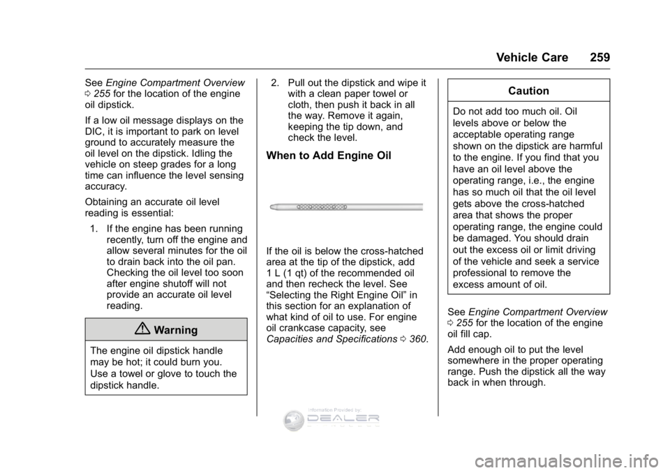 GMC SIERRA DENALI 2016  Owners Manual GMC Sierra Denali Owner Manual (GMNA-Localizing-U.S./Canada/Mexico-
9234761) - 2016 - crc - 7/24/15
Vehicle Care 259
SeeEngine Compartment Overview
0 255 for the location of the engine
oil dipstick.
I